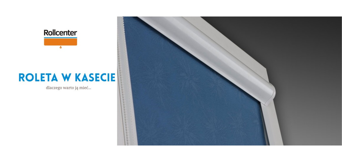 Dlaczego warto wybrać rolety w kasecie?